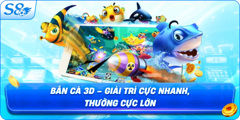 ban-ca-3d-giai-tri-cuc-nhanh-thuong-cuc-lon