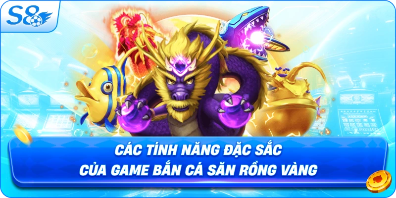 cac-tinh-nang-dac-sac-cua-game-ban-ca-san-rong-vang