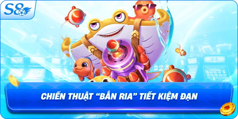 chien-thuat-“ban-ria”-tiet-kiem-dan