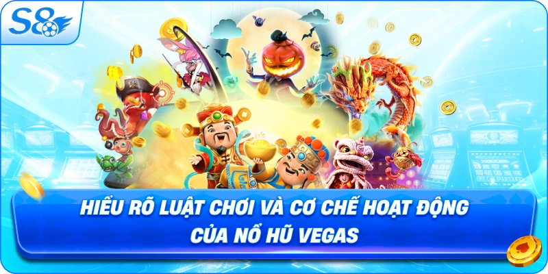 hieu-ro-luat-choi-va-co-che-hoat-dong-cua-no-hu-vegas