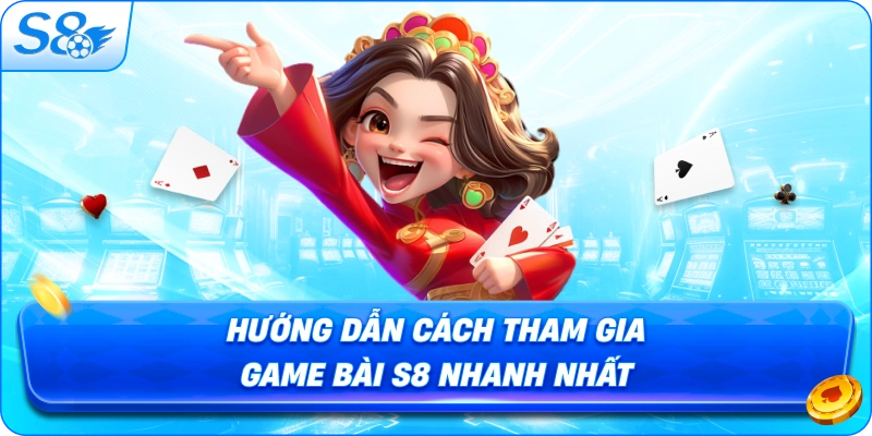 huong-dan-cach-tham-gia-game-bai-s8-nhanh-nhat