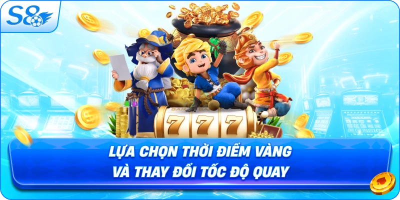 lua-chon-thoi-diem-vang-va-thay-doi-toc-do-quay