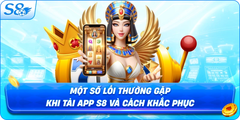 mot-so-loi-thuong-gap-khi-tai-app-s8-va-cach-khac-phuc