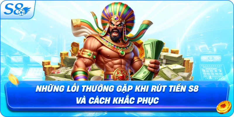 nhung-loi-thuong-gap-khi-rut-tien-s8-va-cach-khac-phuc