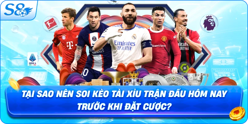 tai-sao-nen-soi-keo-tai-xiu-tran-dau-hom-nay-truoc-khi-dat-cuoc