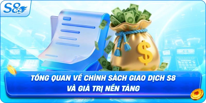 tong-quan-ve-chinh-sach-giao-dich-s8-va-gia-tri-nen-tang